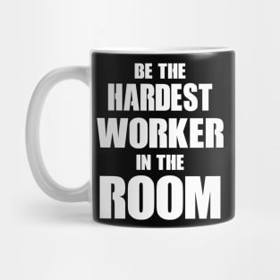 Be The Hardest Worker In The Room Mug